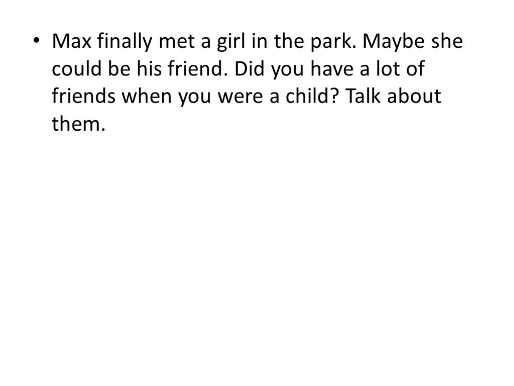 Max finally met a girl in the park. Maybe she could be his friend.
